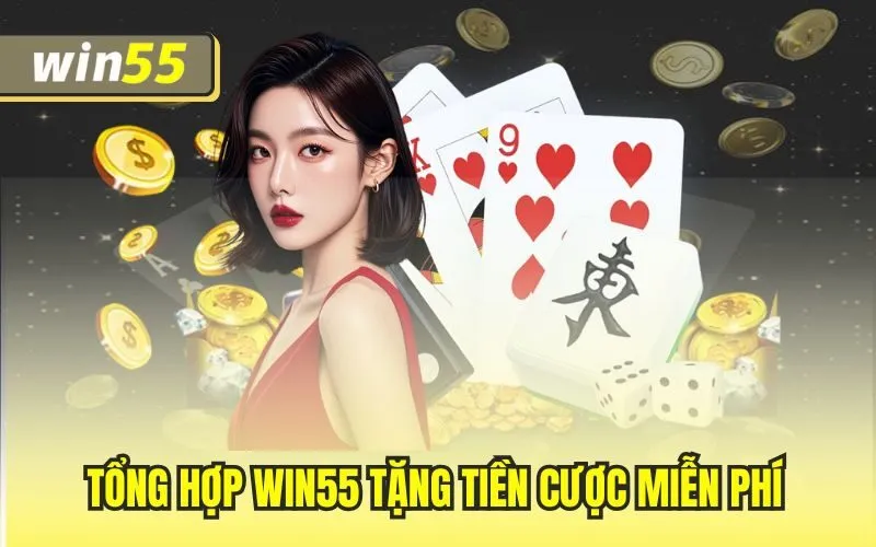 Tổng hợp Win55 tặng tiền cược miễn phí
