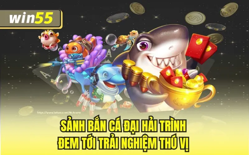 Sảnh bắn cá đại hải trình đem tới trải nghiệm thú vị
