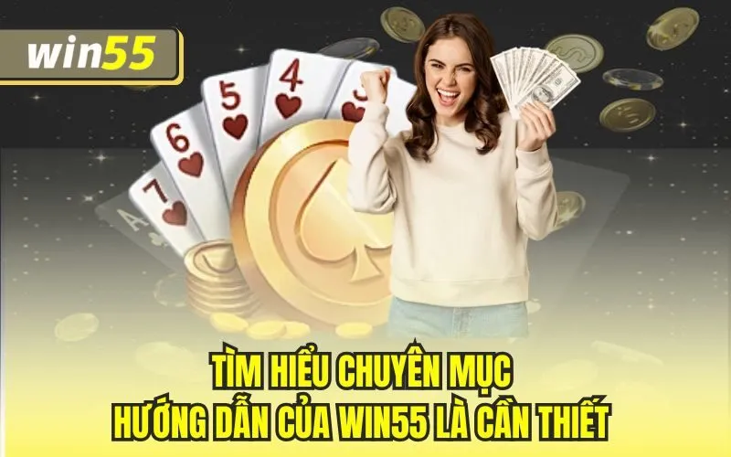 Tìm hiểu chuyên mục hướng dẫn của Win55 là cần thiết