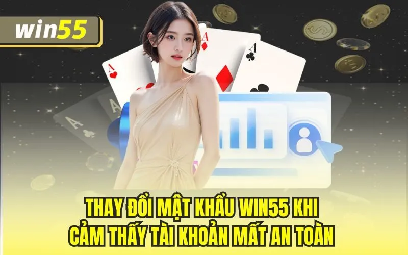 Thay đổi mật khẩu Win55 khi cảm thấy tài khoản mất an toàn